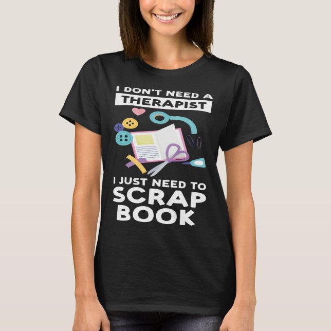 T-shirt I don't need a therapist I just need to scrapbook  (Devant)
