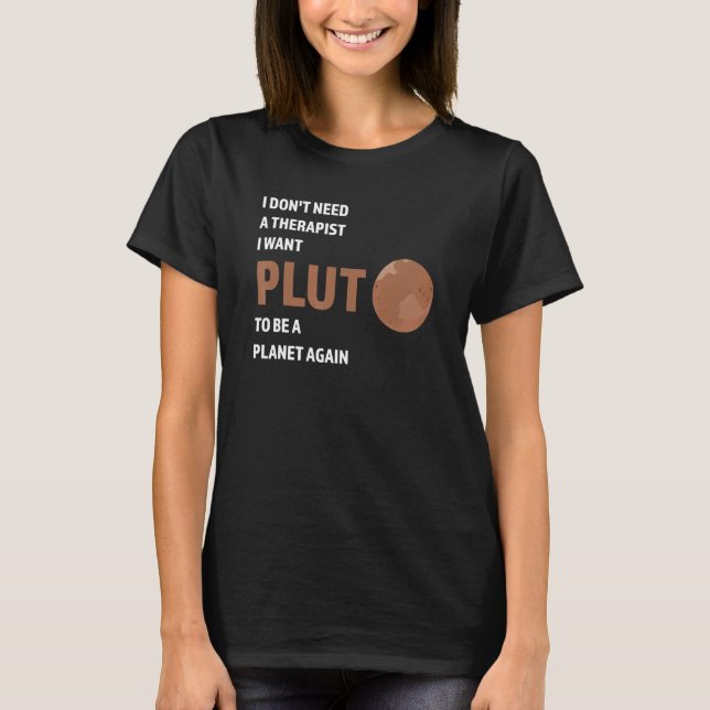 T-shirt I don't need a therapist I want pluto Pluto Never  (Devant)