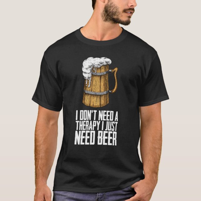 T-shirt I dont need a therapy i just need beer (Devant)