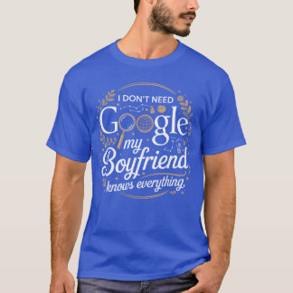 T-shirt I Dont Need Google My Boyfriend Knows Everything O