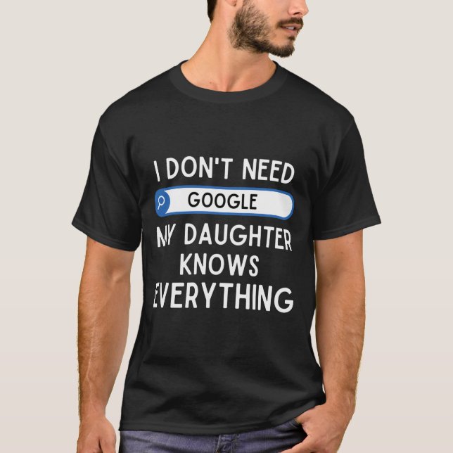 T-shirt I Don't Need Google My Daughter Knows Everything - (Devant)