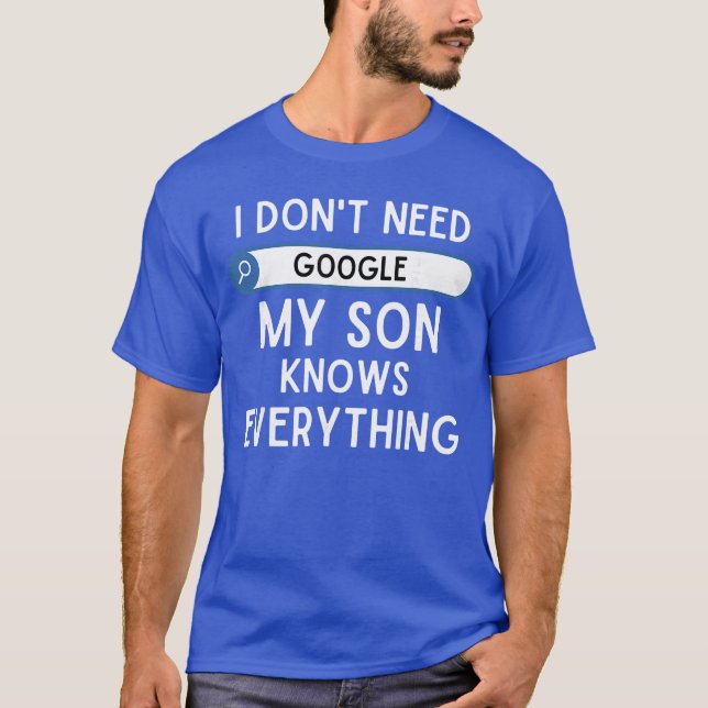 T-shirt I Dont Need Google My Son Knows Everything Funny D (Devant)