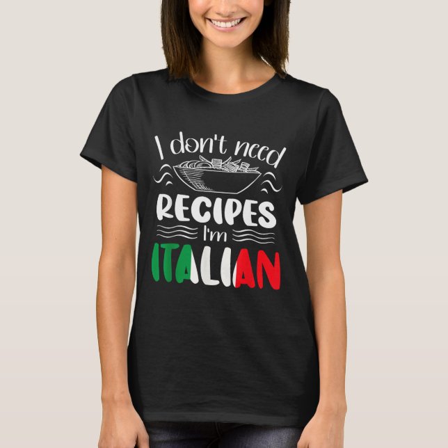 T-shirt I Don't Need Recipes I'm Italian  (Devant)