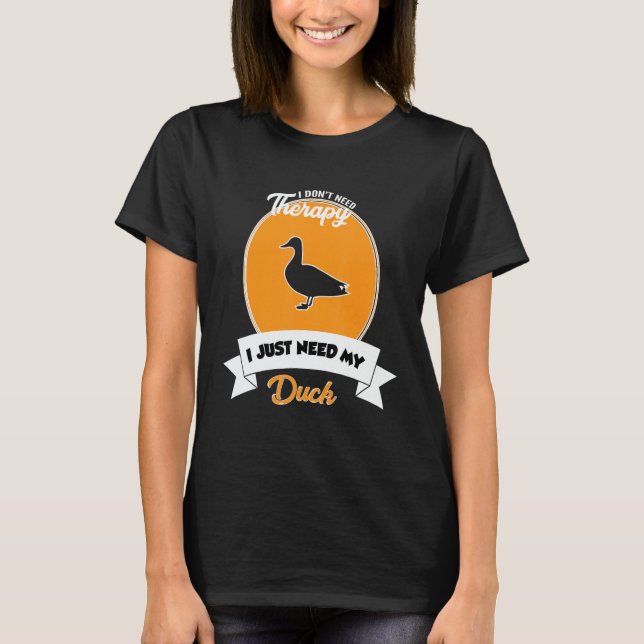 T-shirt I Don't Need Therapy I Just Need My Duck (Devant)