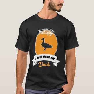 T-shirt I Don't Need Therapy I Just Need My Duck