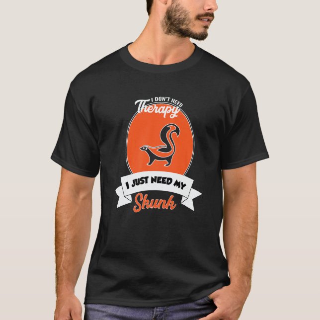 T-shirt I Don't Need Therapy I Just Need My Skunk   (Devant)