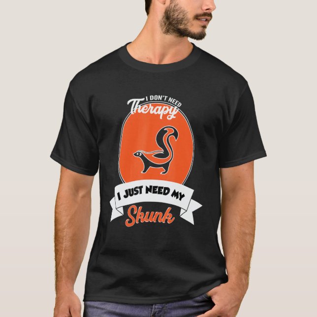 T-shirt I Don't Need Therapy I Just Need My Skunk (Devant)