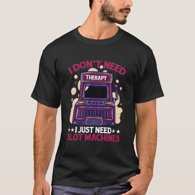 T-shirt I Don'T Need Therapy I Just Need Slot Machines (Devant)