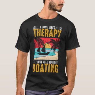 T-shirt I Don'T Need Therapy I Just Need To Go Boating Fun