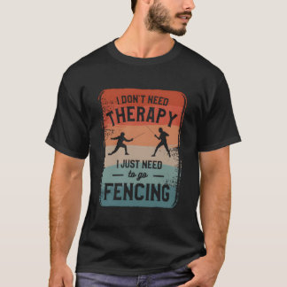 T-shirt I Don'T Need Therapy I Just Need To Go Fencing Fen