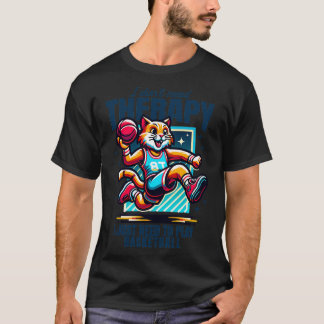 T-shirt i dont need therapy i just need to play basketball