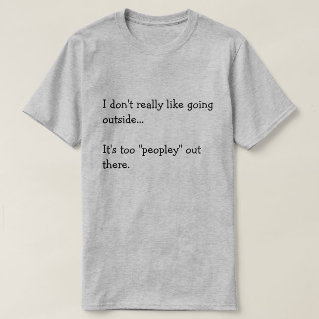 T-shirt I don't really like going  outside...  It's too... (Design devant)