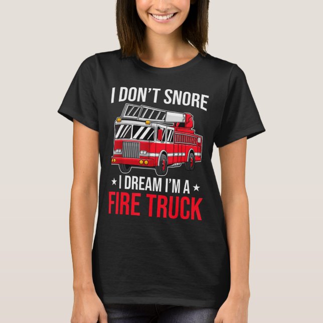 T-shirt I Don't Snore I Dream I'm A Fire Truck - Firefight (Devant)