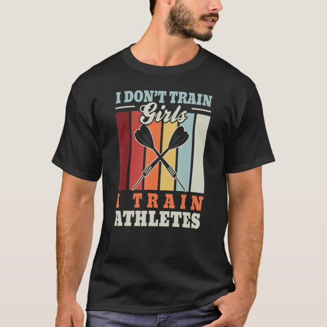 T-shirt I don't train girls I train athletes  dart trainer (Devant)