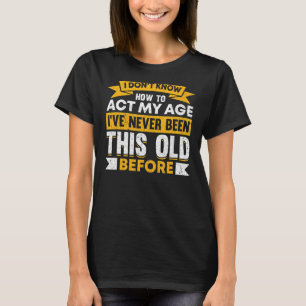 T-shirt I Donu2019t Savoir Agir Mon Âge Les Personnes Âgée