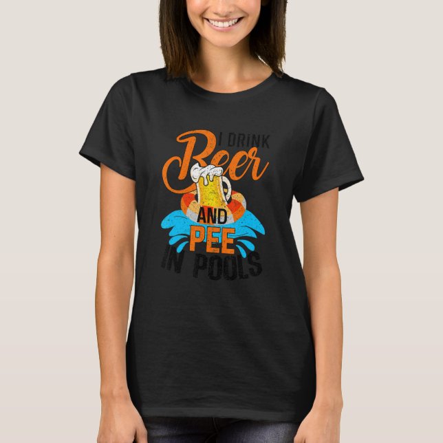 T-shirt I Drink Beer And Pee In Pools  Beer Drinker (Devant)