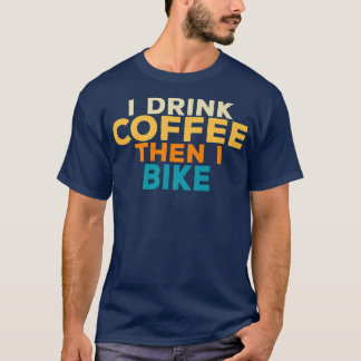 T-shirt I Drink Coffee and Then I Bike Coffee Lovers Retro