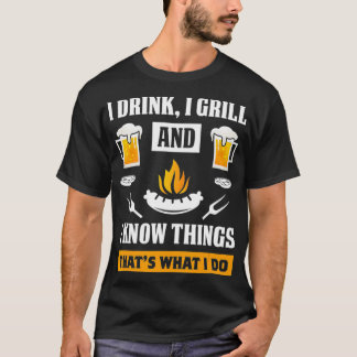 T-shirt I Drink I Grill And Know Things Funny Beer BBQ