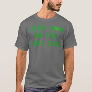 T-shirt I Dry Hop on the First Date Craft Beer Design