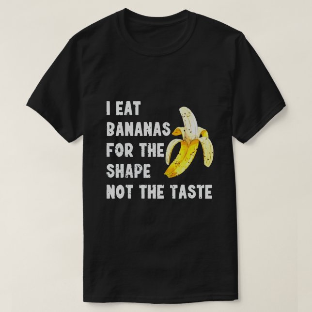 T-SHIRT I EAT BANANAS FOR THE SHAPE NOT THE TASTE (Design devant)