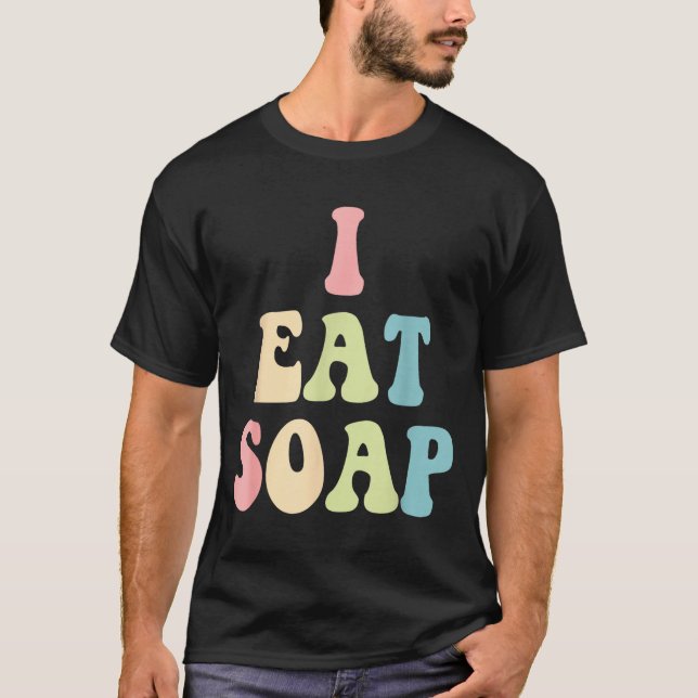 T-shirt I Eat Soap Funny Humorous Quote  (Devant)