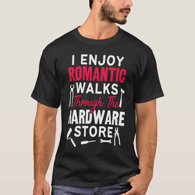 T-shirt I Enjoy Romantic Walks Through The Hardware Store  (Devant)