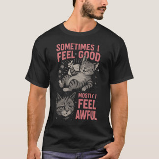 T-shirt i feel good Mostly I Feel Awful Funny Cat  Mood 