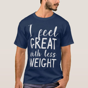T-shirt I Feel Great With Less Weight Surgery Fitness Loss