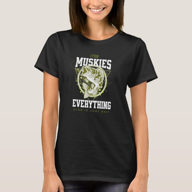 T-shirt I Fish Muskies Everything Else is Bait Musky Fishe (Devant)