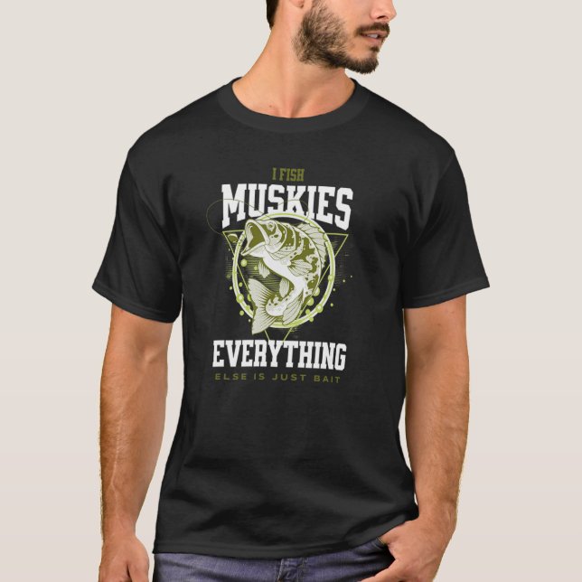 T-shirt I Fish Muskies Everything Else is Bait Musky Fishe (Devant)