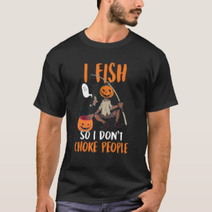 T-shirt I Fish So I Don't Choke People Fishing Halloween C