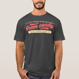 T-shirt I get more endorphins from candy than from exercis