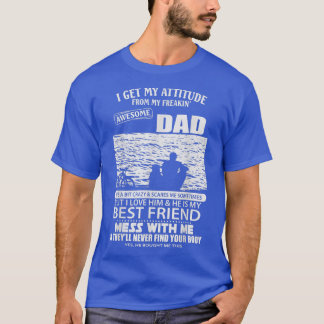 T-shirt I Get My Attitude From My Freaking Awesome Dad Fun