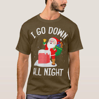 T-shirt I Go Down All Night Santa In A Chimney Funny Chris