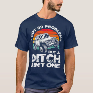 T-shirt I Got 99 Problems But A Ditch Aint One Off Road