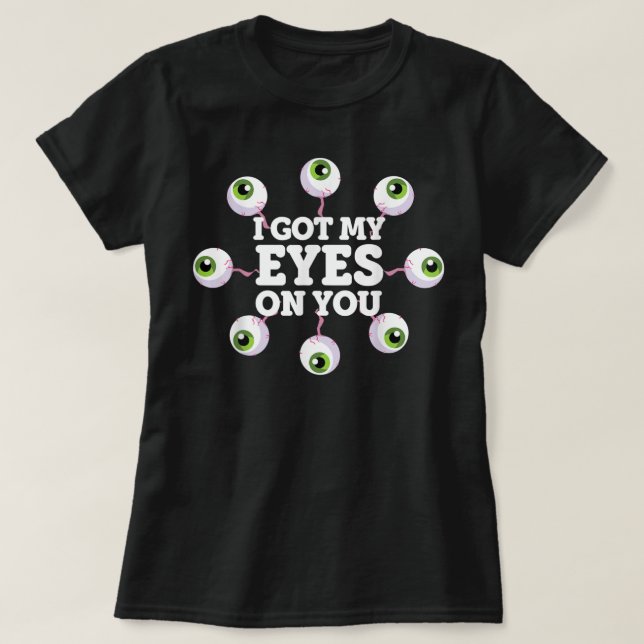 T-shirt I Got My Eyes On You Eyeballs Freaky Halloween Sca (Design devant)