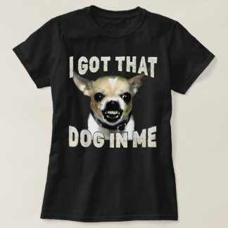 T-shirt I Got That Dog in Me Funny Dog Chihuahua Lovers