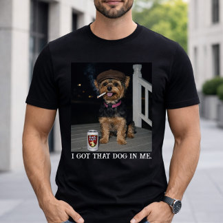 T-shirt I Got That Dog In Me, Funny Yorkie Personality 
