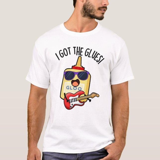 T-shirt I Got The Glues Funny Blues Pun  (Devant)