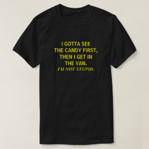 T-shirt I GOTTA SEE THE CANDY FIRST THEN I GET in the VAN