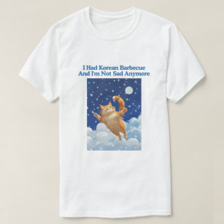 T-shirt I Had Korean Barbecue And I'm Not Sad Anymore