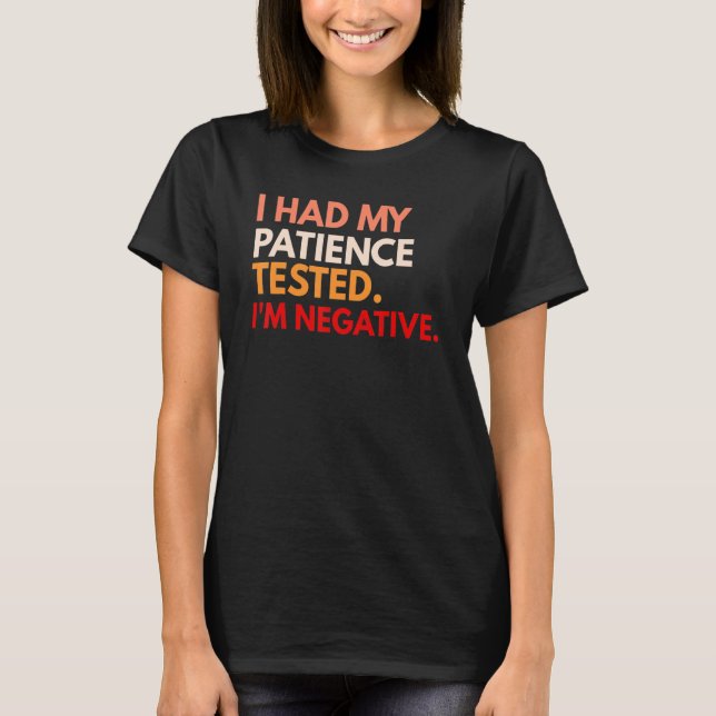 T-shirt I Had My Patience Tested I'm Negative (Devant)