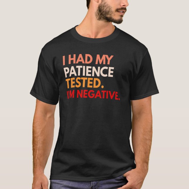 T-shirt I Had My Patience Tested I'm Negative (Devant)