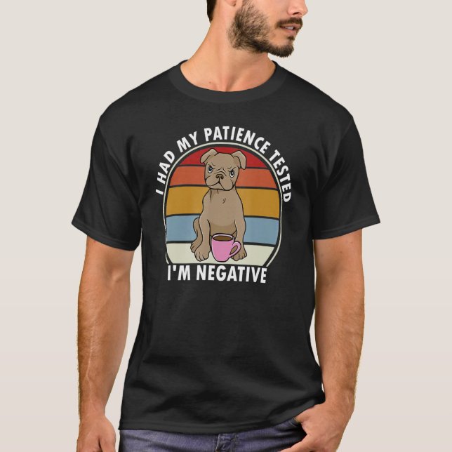 T-shirt I Had My Patience Tested I'm Negative Funny Dog Sa (Devant)