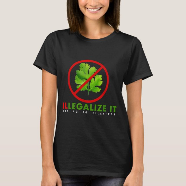 T-shirt I Hate Cilantro - Illegalize It Say No To Cilantro (Devant)