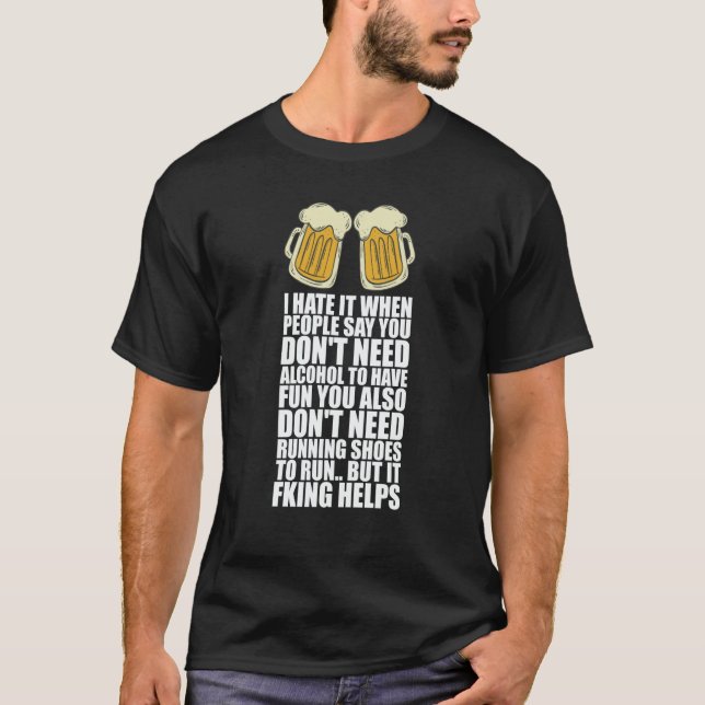 T-shirt I Hate It When People Say You Dont Need Alcohol (Devant)