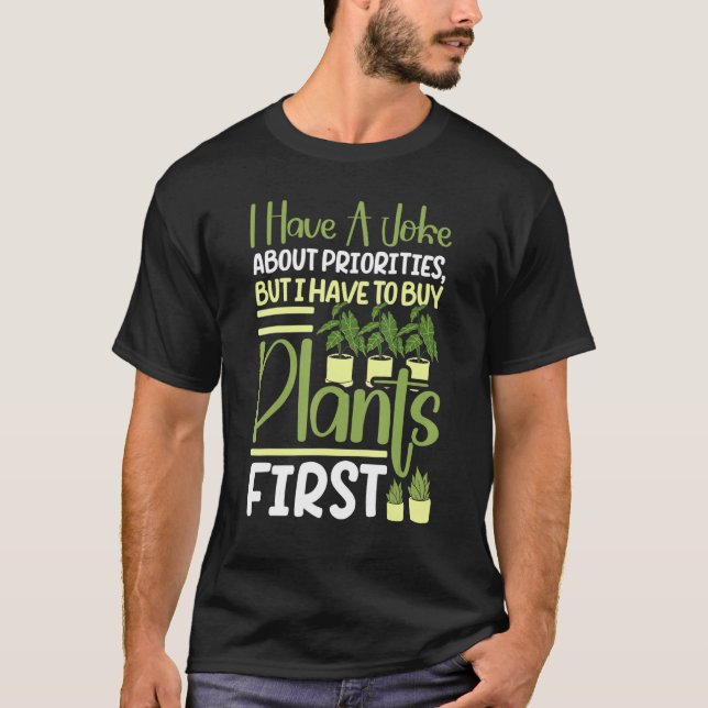 T-shirt I Have A Joke About Priorities Buy Plants Gardenin (Devant)