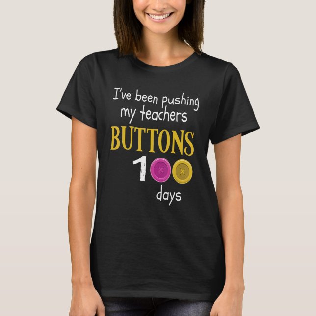 T-shirt I Have Been Pushing My Teachers Buttons 100 Days O (Devant)