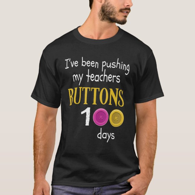 T-shirt I Have Been Pushing My Teachers Buttons 100 Days O (Devant)