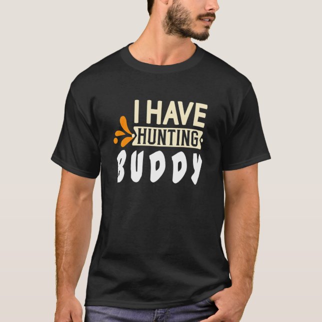 T-shirt I have hunting buddy  Quote (Devant)